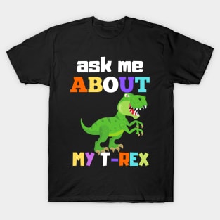 Ask Me About My Trex - Funny Dinosaur T-Shirt